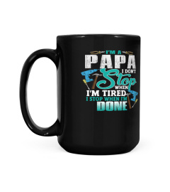 I'M A PAPA I DON'T Stop WHEN I'M TIRED I STOP WHEN I'M DONE