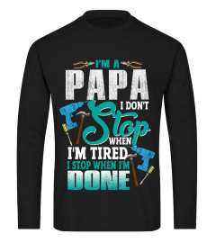 I'M A PAPA I DON'T Stop WHEN I'M TIRED I STOP WHEN I'M DONE