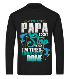 I'M A PAPA I DON'T Stop WHEN I'M TIRED I STOP WHEN I'M DONE