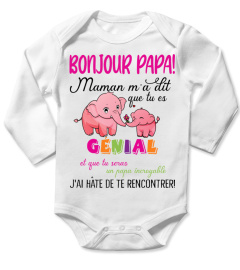 BONJOUR PAPA! Maman m'a dit que tu es GENIAL et que tu seras un papa incroyable J'AI HATE DE TE