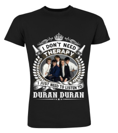 I DON'T NEED THERAPY I JUST NEED TO LISTEN TO DURAN DURAN