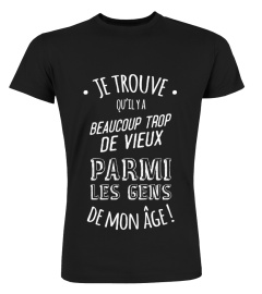 Je trouve qu’il y a beaucoup trop de vieux parmi les gens de mon âge | un T-Shirt Original T-Collector®