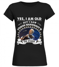 YES I AM OLD LOUDON WAINWRIGHT III