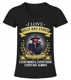 I LOVE BILLY RAY CYRUS EVERY SECOND, EVERY MINUTE, EVERY HOUR, EVERY DAY, ALWAYS