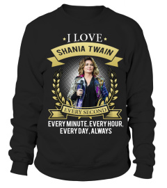 I LOVE SHANIA TWAIN EVERY SECOND, EVERY MINUTE, EVERY HOUR, EVERY DAY, ALWAYS