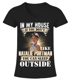 IN MY HOUSE IF YOU DON'T LIKE NATALIE PORTMAN YOU CAN SLEEP OUTSIDE