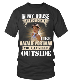 IN MY HOUSE IF YOU DON'T LIKE NATALIE PORTMAN YOU CAN SLEEP OUTSIDE