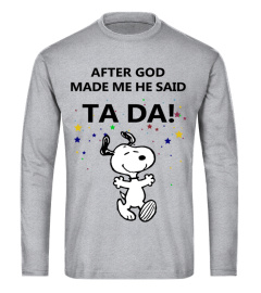 AFTER GOD MADE ME HE SAID TADA!