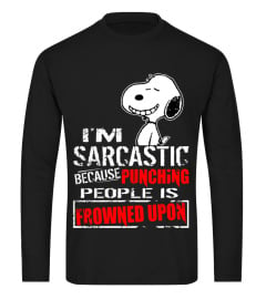 I'M SARCASTIC BECAUSE PUNCHING PEOPLE IS FROWNED UPON