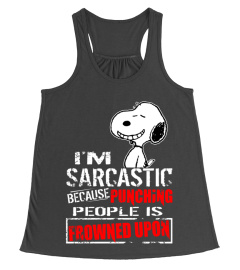 I'M SARCASTIC BECAUSE PUNCHING PEOPLE IS FROWNED UPON