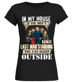 IN MY HOUSE IF YOU DON'T LIKE LAST MAN STANDING YOU CAN SLEEP OUTSIDE