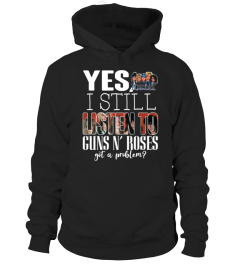 I STILL LISTEN TO GUNS N ROSES
