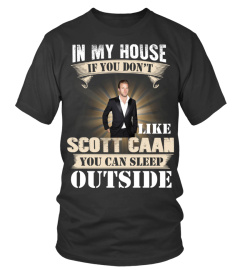 IN MY HOUSE IF YOU DON'T LIKE SCOTT CAAN YOU CAN SLEEP OUTSIDE