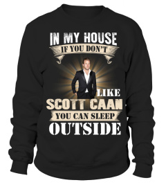 IN MY HOUSE IF YOU DON'T LIKE SCOTT CAAN YOU CAN SLEEP OUTSIDE