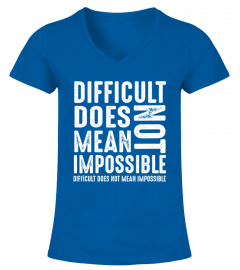 Difficult Does Not Mean Impossible T Shirt