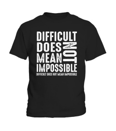 Difficult Does Not Mean Impossible T Shirt