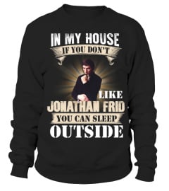 IN MY HOUSE IF YOU DON'T LIKE JONATHAN FRID YOU CAN SLEEP OUTSIDE