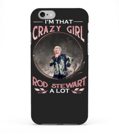 I'M THAT CRAZY GIRL WHO LOVES ROD STEWART A LOT