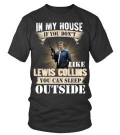 IN MY HOUSE IF YOU DON'T LIKE LEWIS COLLINS YOU CAN SLEEP OUTSIDE