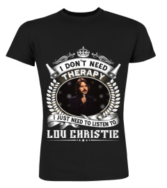I DON'T NEED THERAPY I JUST NEED TO LISTEN TO LOU CHRISTIE