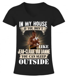 IN MY HOUSE IF YOU DON'T LIKE JEAN-CLAUDE VAN DAMME YOU CAN SLEEP OUTSIDE