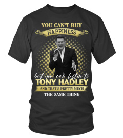 YOU CAN'T BUY HAPPINESS BUT YOU CAN LISTEN TO TONY HADLEY AND THAT'S PRETTY MUCH THE SAM THING