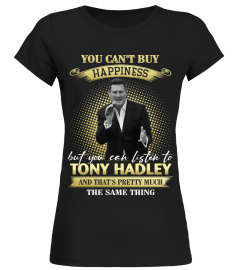 YOU CAN'T BUY HAPPINESS BUT YOU CAN LISTEN TO TONY HADLEY AND THAT'S PRETTY MUCH THE SAM THING