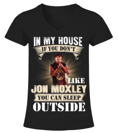 IN MY HOUSE IF YOU DON'T LIKE JON MOXLEY YOU CAN SLEEP OUTSIDE