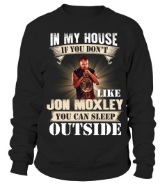 IN MY HOUSE IF YOU DON'T LIKE JON MOXLEY YOU CAN SLEEP OUTSIDE