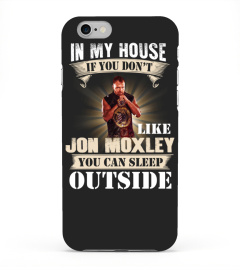 IN MY HOUSE IF YOU DON'T LIKE JON MOXLEY YOU CAN SLEEP OUTSIDE