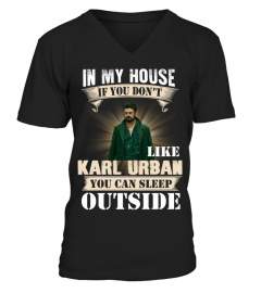 IN MY HOUSE IF YOU DON'T LIKE KARL URBAN YOU CAN SLEEP OUTSIDE