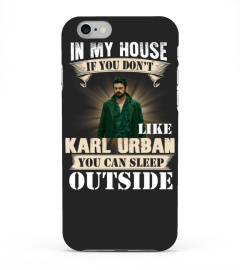 IN MY HOUSE IF YOU DON'T LIKE KARL URBAN YOU CAN SLEEP OUTSIDE