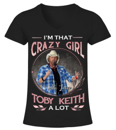 I'M THAT CRAZY GIRL WHO LOVES TOBY KEITH A LOT