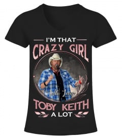 I'M THAT CRAZY GIRL WHO LOVES TOBY KEITH A LOT