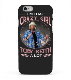 I'M THAT CRAZY GIRL WHO LOVES TOBY KEITH A LOT