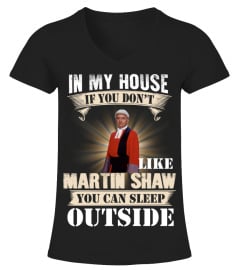 IN MY HOUSE IF YOU DON'T LIKE MARTIN SHAW YOU CAN SLEEP OUTSIDE