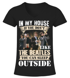 IN MY HOUSE IF YOU DON'T LIKE THE BEATLES YOU CAN SLEEP OUTSIDE