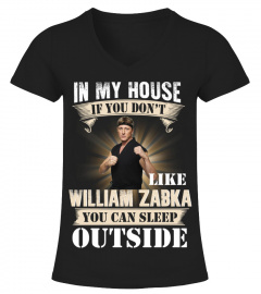 IN MY HOUSE IF YOU DON'T LIKE WILLIAM ZABKA YOU CAN SLEEP OUTSIDE