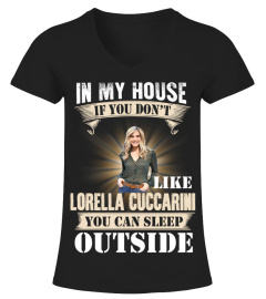 IN MY HOUSE IF YOU DON'T LIKE LORELLA CUCCARINI YOU CAN SLEEP OUTSIDE