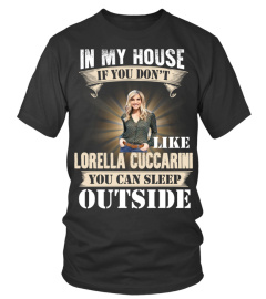 IN MY HOUSE IF YOU DON'T LIKE LORELLA CUCCARINI YOU CAN SLEEP OUTSIDE