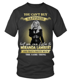 YOU CAN'T BUY HAPPINESS BUT YOU CAN LISTEN TO MIRANDA LAMBERT AND THAT'S PRETTY MUCH THE SAM THING