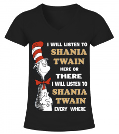 I WILL LISTEN TO SHANIA TWAIN HERE OR THERE I WILL LISTEN TO SHANIA TWAIN EVERY WHERE
