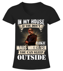 IN MY HOUSE IF YOU DON'T LIKE MADS MIKKELSEN YOU CAN SLEEP OUTSIDE