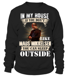 IN MY HOUSE IF YOU DON'T LIKE MADS MIKKELSEN YOU CAN SLEEP OUTSIDE