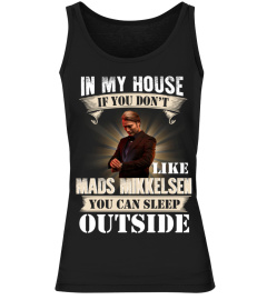 IN MY HOUSE IF YOU DON'T LIKE MADS MIKKELSEN YOU CAN SLEEP OUTSIDE