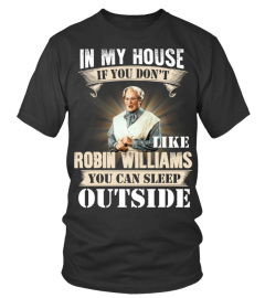 IN MY HOUSE IF YOU DON'T LIKE ROBIN WILLIAMS YOU CAN SLEEP OUTSIDE