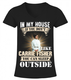 IN MY HOUSE IF YOU DON'T LIKE CARRIE FISHER YOU CAN SLEEP OUTSIDE