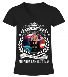 ALL WOMEN ARE CREATED EQUAL BUT ONLY THE BEST BECOME MIRANDA LAMBERT FANS