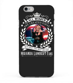 ALL WOMEN ARE CREATED EQUAL BUT ONLY THE BEST BECOME MIRANDA LAMBERT FANS