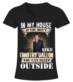IN MY HOUSE IF YOU DON'T LIKE TIMOTHY DALTON YOU CAN SLEEP OUTSIDE